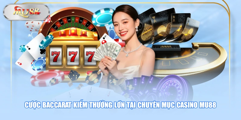 Cược Baccarat kiếm thưởng lớn tại chuyên mục Casino MU88