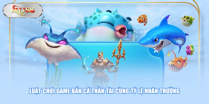 Luật chơi game Bắn Cá Thần Tài cùng tỷ lệ nhân thưởng